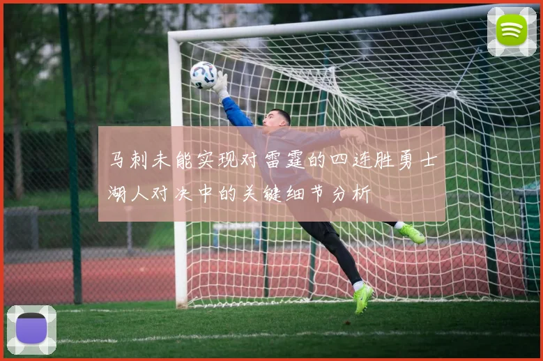 马刺未能实现对雷霆的四连胜勇士湖人对决中的关键细节分析