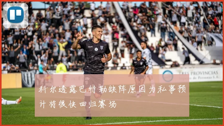 科尔透露巴特勒缺阵原因为私事预计将很快回归赛场