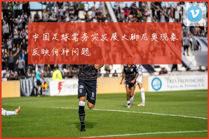 中国足球需务实发展大脚尼奥现象反映何种问题